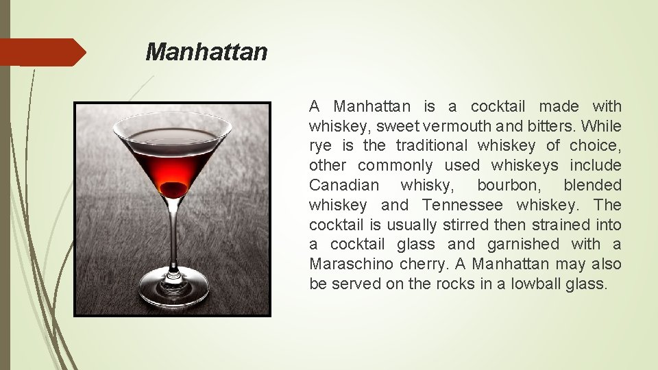 Manhattan A Manhattan is a cocktail made with whiskey, sweet vermouth and bitters. While