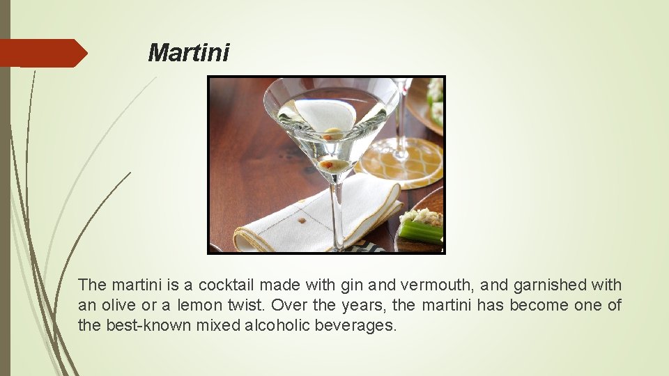 Martini The martini is a cocktail made with gin and vermouth, and garnished with