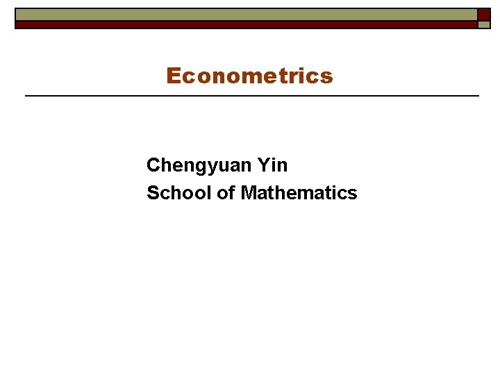 Econometrics Chengyuan Yin School of Mathematics 