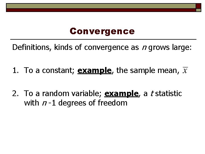 Convergence Definitions, kinds of convergence as n grows large: 1. To a constant; example,