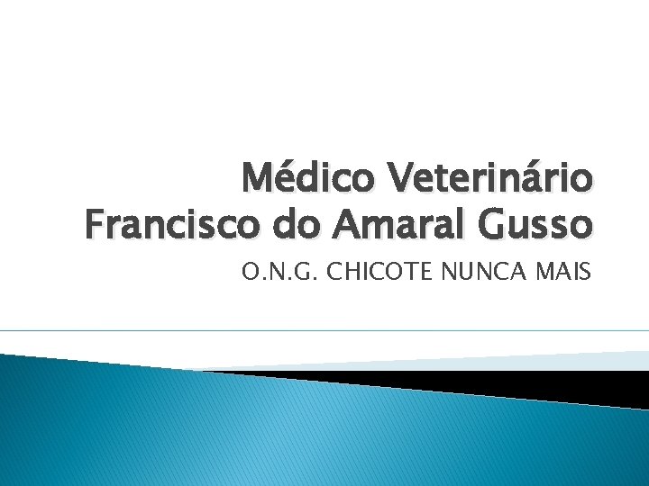 Médico Veterinário Francisco do Amaral Gusso O. N. G. CHICOTE NUNCA MAIS 