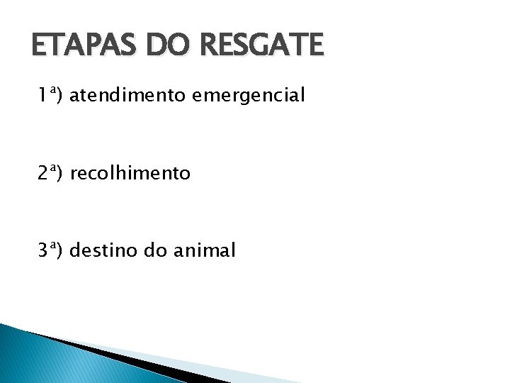 ETAPAS DO RESGATE 1ª) atendimento emergencial 2ª) recolhimento 3ª) destino do animal 