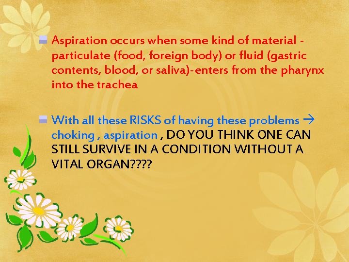 Aspiration occurs when some kind of material particulate (food, foreign body) or fluid (gastric