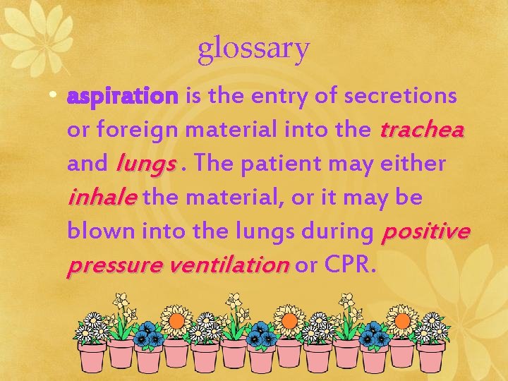 glossary • aspiration is the entry of secretions or foreign material into the trachea