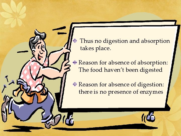 Thus no digestion and absorption takes place. Reason for absence of absorption: The food