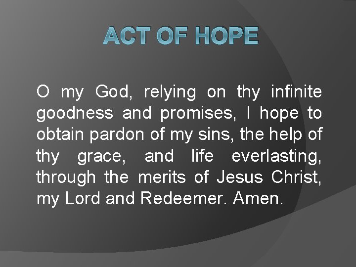 ACT OF HOPE O my God, relying on thy infinite goodness and promises, I