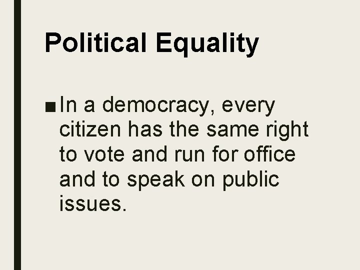 Political Equality ■ In a democracy, every citizen has the same right to vote