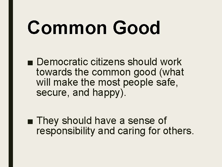 Common Good ■ Democratic citizens should work towards the common good (what will make