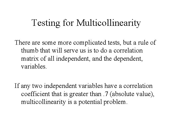 Testing for Multicollinearity There are some more complicated tests, but a rule of thumb