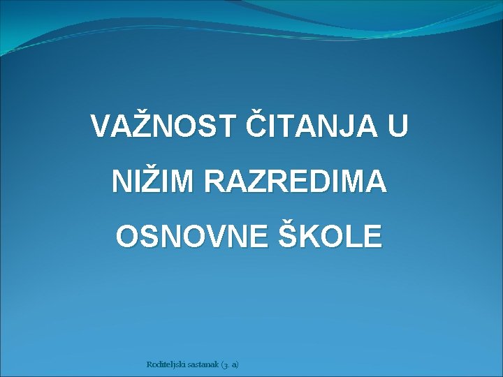 VAŽNOST ČITANJA U NIŽIM RAZREDIMA OSNOVNE ŠKOLE Roditeljski sastanak (3. a) 