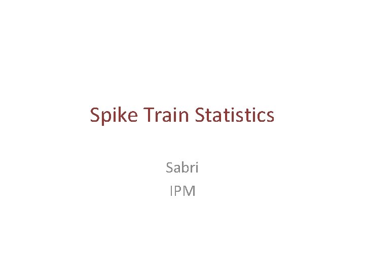 Spike Train Statistics Sabri IPM 