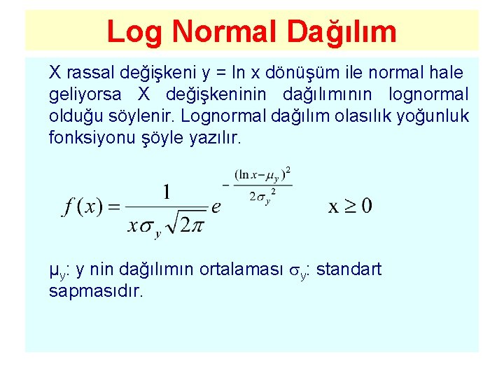 Log Normal Dağılım X rassal değişkeni y = ln x dönüşüm ile normal hale