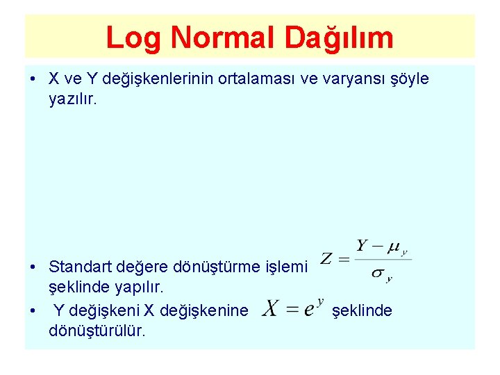 Log Normal Dağılım • X ve Y değişkenlerinin ortalaması ve varyansı şöyle yazılır. •