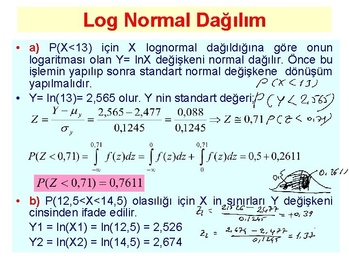 Log Normal Dağılım • a) P(X<13) için X lognormal dağıldığına göre onun logaritması olan
