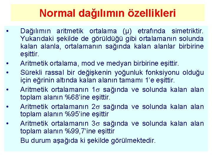 Normal dağılımın özellikleri • • • Dağılımın aritmetik ortalama (µ) etrafında simetriktir. Yukarıdaki şekilde