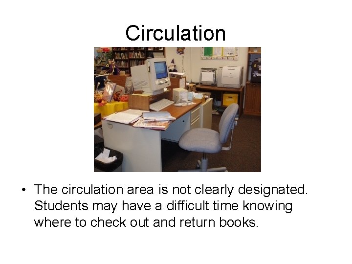 Circulation • The circulation area is not clearly designated. Students may have a difficult