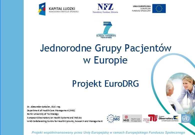 Jednorodne Grupy Pacjentów w Europie Projekt Euro. DRG Dr. Alexander Geissler, Dipl. -Ing. Department