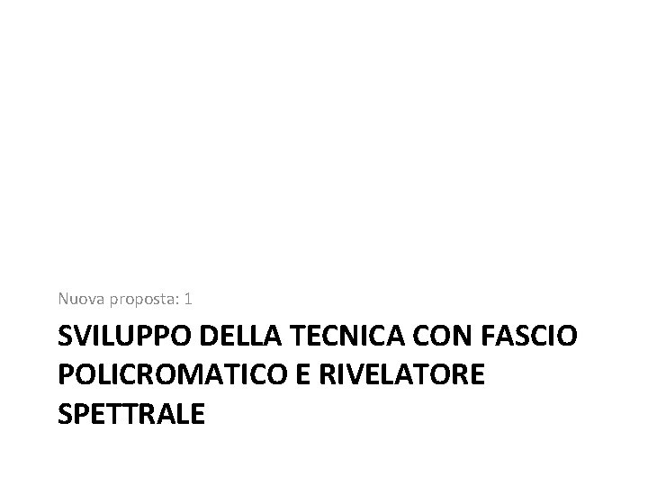 Nuova proposta: 1 SVILUPPO DELLA TECNICA CON FASCIO POLICROMATICO E RIVELATORE SPETTRALE 