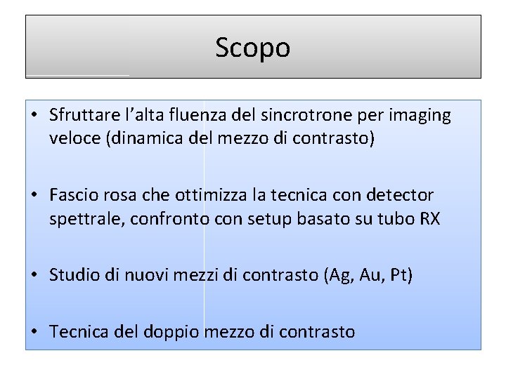 Scopo • Sfruttare l’alta fluenza del sincrotrone per imaging veloce (dinamica del mezzo di