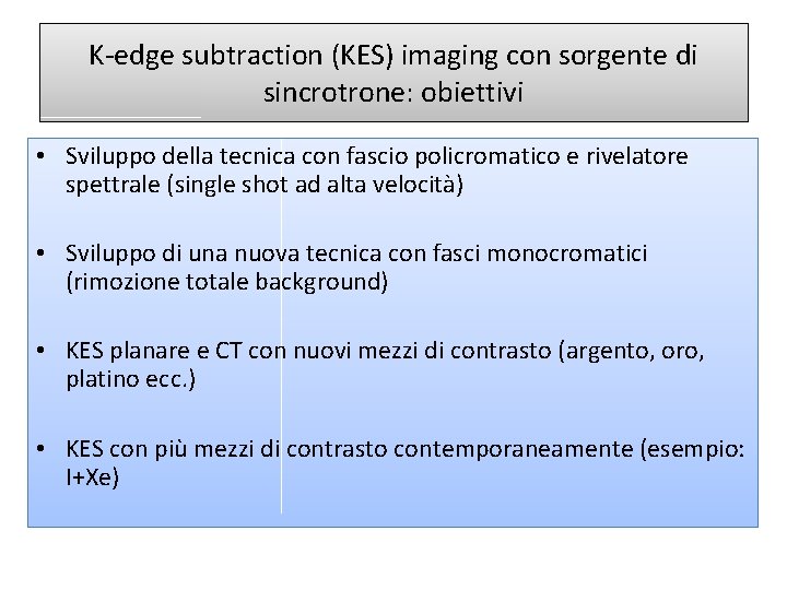 K-edge subtraction (KES) imaging con sorgente di sincrotrone: obiettivi • Sviluppo della tecnica con