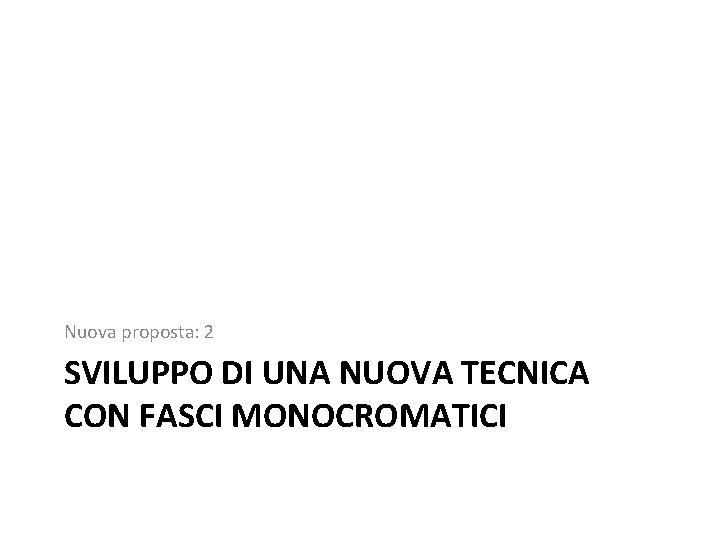 Nuova proposta: 2 SVILUPPO DI UNA NUOVA TECNICA CON FASCI MONOCROMATICI 