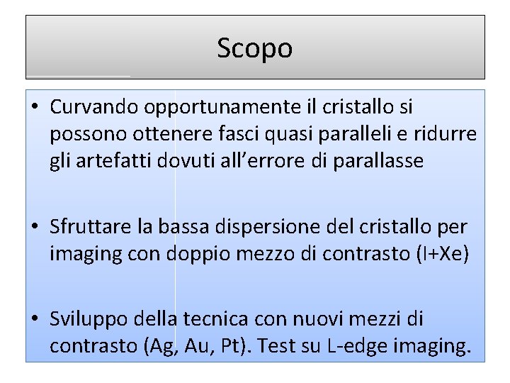 Scopo • Curvando opportunamente il cristallo si possono ottenere fasci quasi paralleli e ridurre