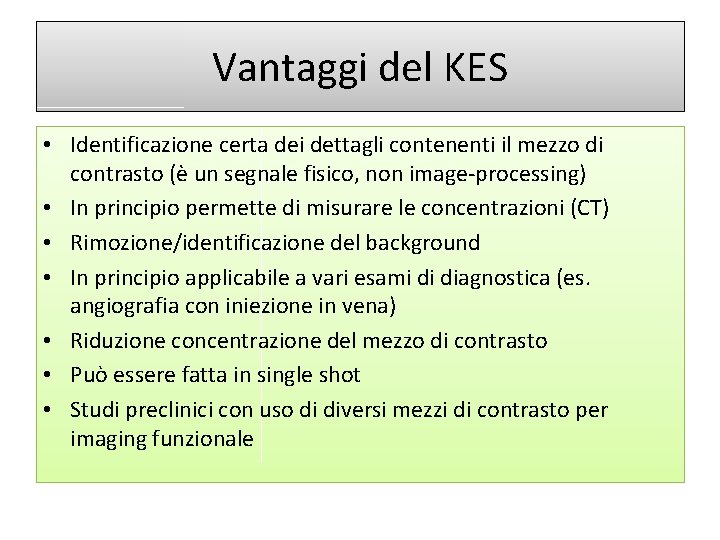 Vantaggi del KES • Identificazione certa dei dettagli contenenti il mezzo di contrasto (è