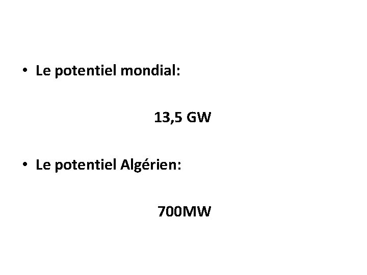  • Le potentiel mondial: 13, 5 GW • Le potentiel Algérien: 700 MW