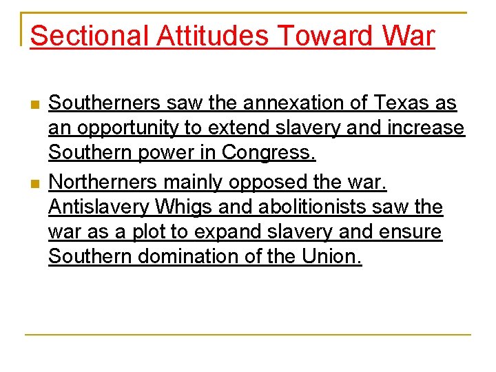 Sectional Attitudes Toward War Southerners saw the annexation of Texas as an opportunity to