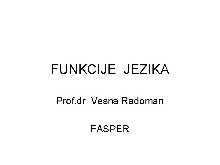 FUNKCIJE JEZIKA Prof. dr Vesna Radoman FASPER 