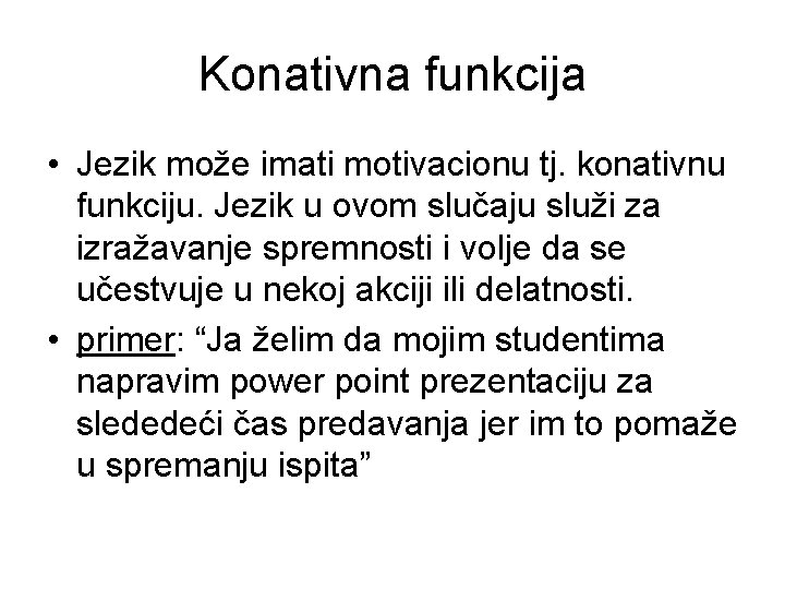 Konativna funkcija • Jezik može imati motivacionu tj. konativnu funkciju. Jezik u ovom slučaju