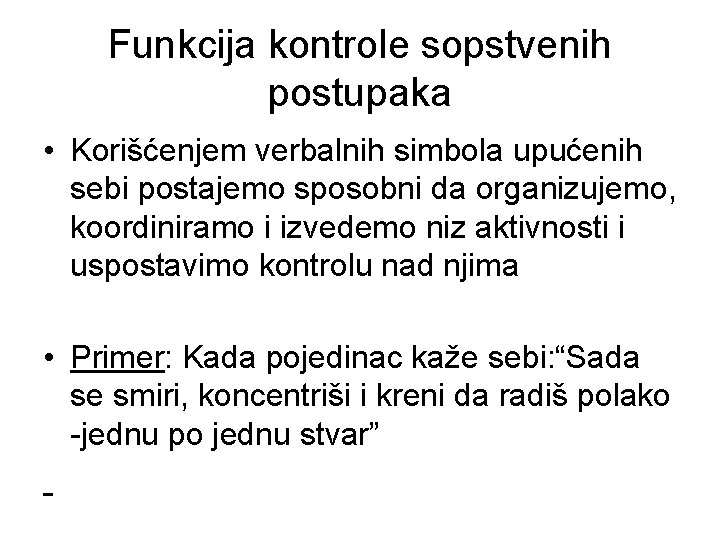Funkcija kontrole sopstvenih postupaka • Korišćenjem verbalnih simbola upućenih sebi postajemo sposobni da organizujemo,