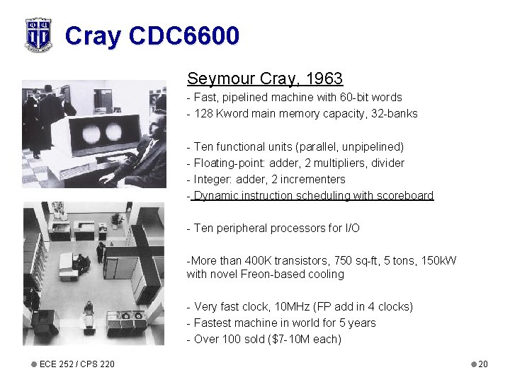 Cray CDC 6600 Seymour Cray, 1963 - Fast, pipelined machine with 60 -bit words