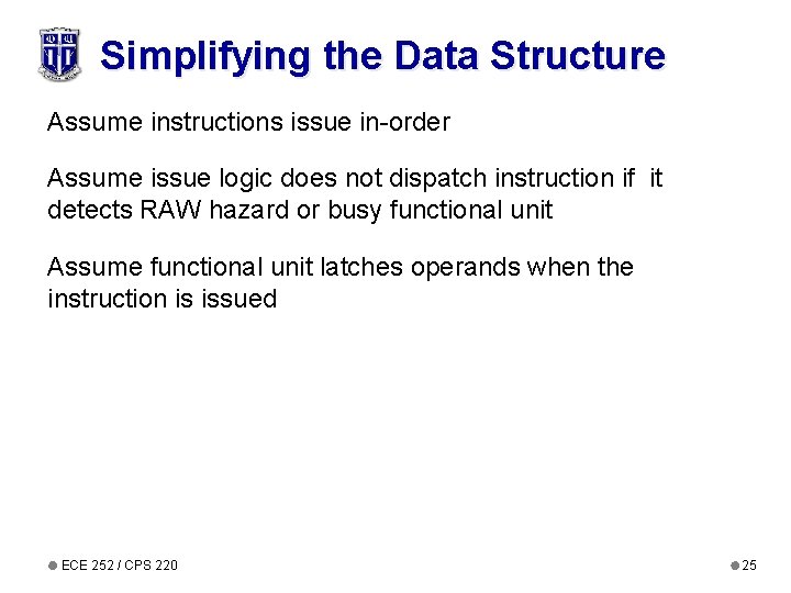 Simplifying the Data Structure Assume instructions issue in-order Assume issue logic does not dispatch