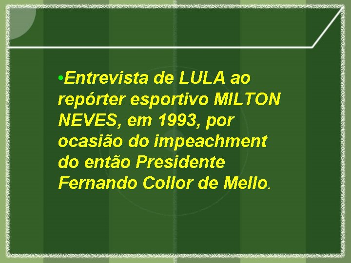  • Entrevista de LULA ao repórter esportivo MILTON NEVES, em 1993, por ocasião