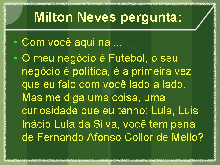 Milton Neves pergunta: • Com você aqui na. . . • O meu negócio