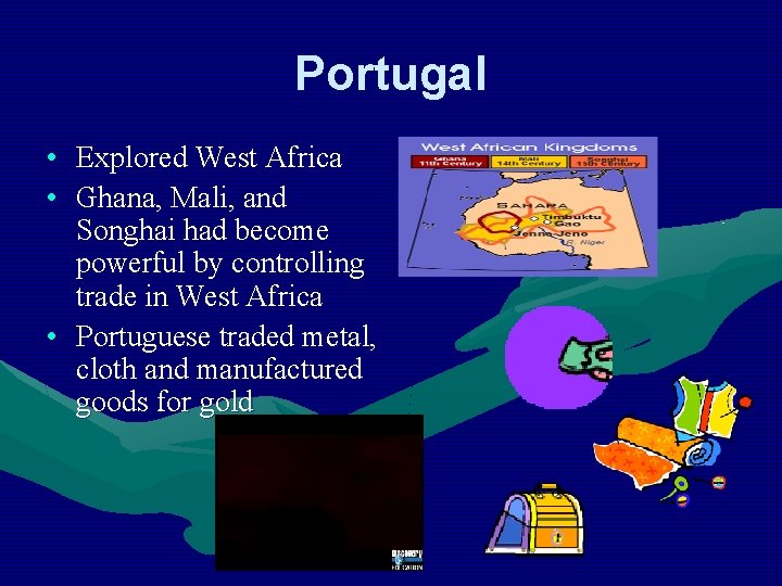 Portugal • Explored West Africa • Ghana, Mali, and Songhai had become powerful by