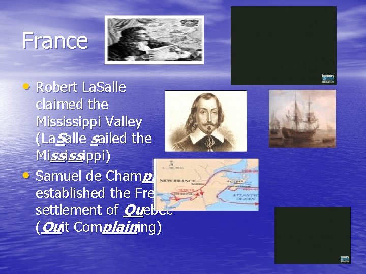 France • Robert La. Salle • claimed the Mississippi Valley (La. Salle sailed the