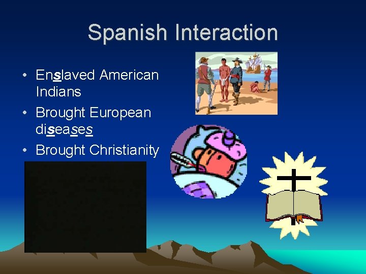 Spanish Interaction • Enslaved American Indians • Brought European diseases • Brought Christianity 