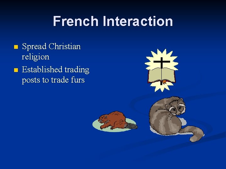 French Interaction n n Spread Christian religion Established trading posts to trade furs 