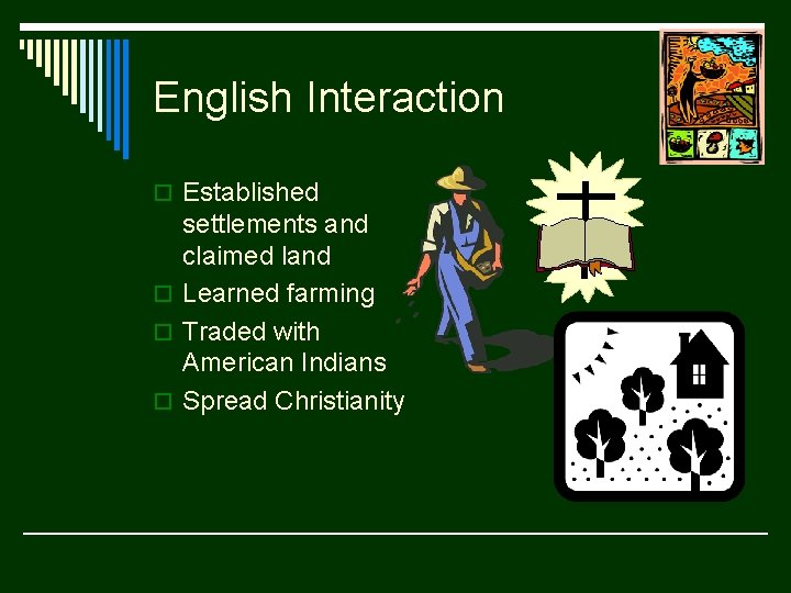 English Interaction o Established settlements and claimed land o Learned farming o Traded with