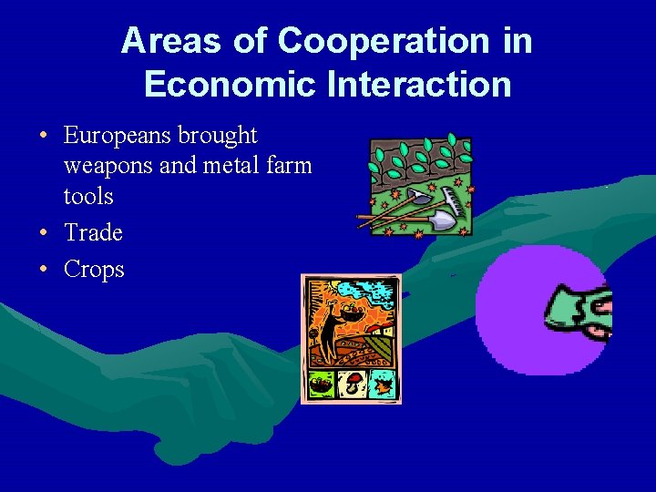 Areas of Cooperation in Economic Interaction • Europeans brought weapons and metal farm tools