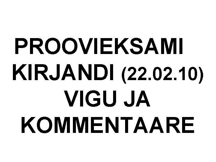 PROOVIEKSAMI KIRJANDI (22. 02. 10) VIGU JA KOMMENTAARE 