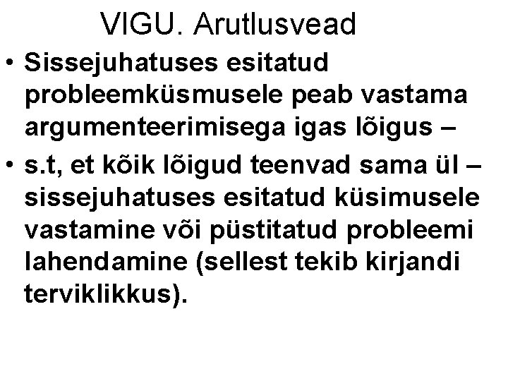 VIGU. Arutlusvead • Sissejuhatuses esitatud probleemküsmusele peab vastama argumenteerimisega igas lõigus – • s.