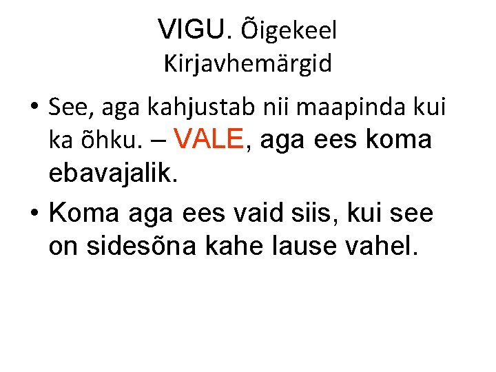 VIGU. Õigekeel Kirjavhemärgid • See, aga kahjustab nii maapinda kui ka õhku. – VALE,