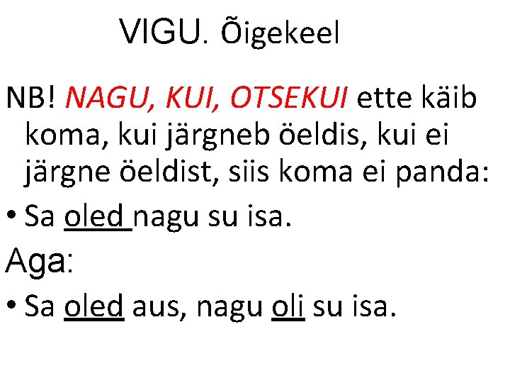 VIGU. Õigekeel NB! NAGU, KUI, OTSEKUI ette käib koma, kui järgneb öeldis, kui ei