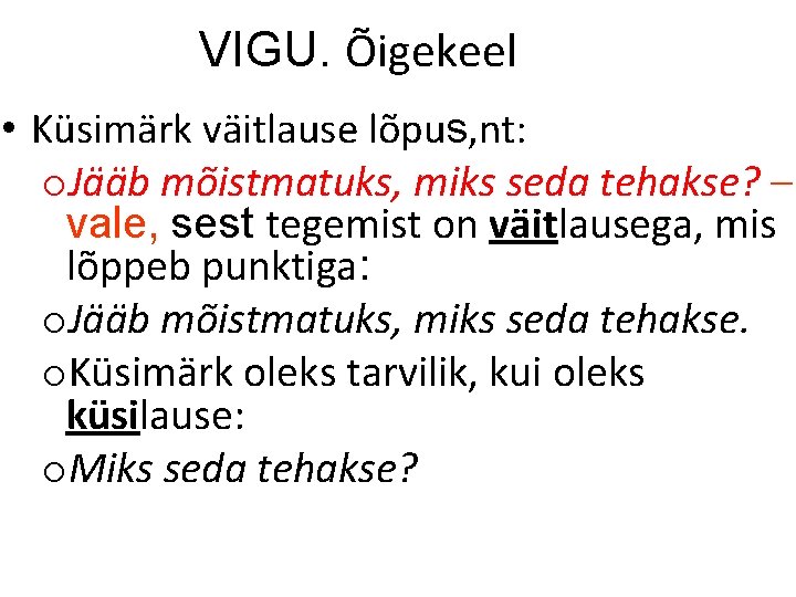 VIGU. Õigekeel • Küsimärk väitlause lõpus, nt: o. Jääb mõistmatuks, miks seda tehakse? –