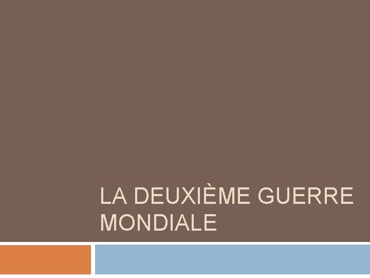 LA DEUXIÈME GUERRE MONDIALE 