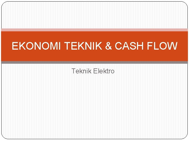 EKONOMI TEKNIK & CASH FLOW Teknik Elektro 