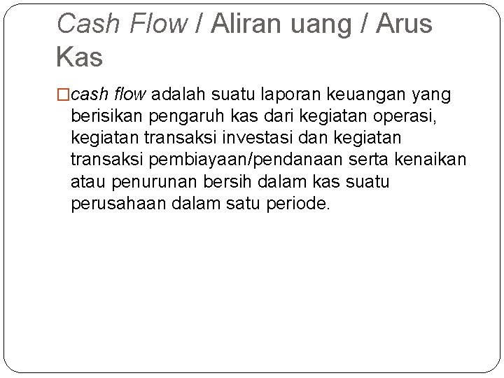 Cash Flow / Aliran uang / Arus Kas �cash flow adalah suatu laporan keuangan